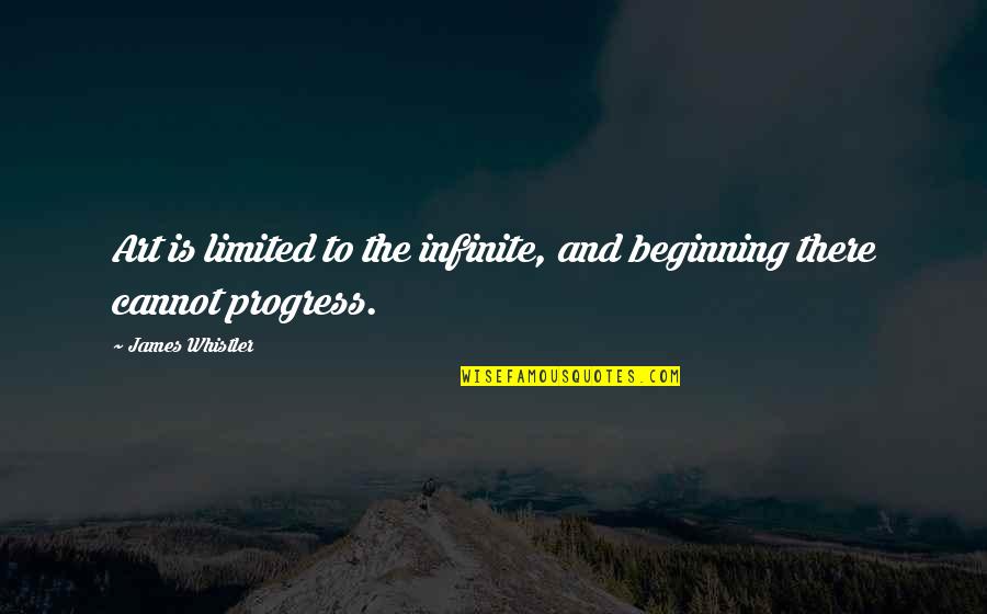 Endlessness 2019 Quotes By James Whistler: Art is limited to the infinite, and beginning