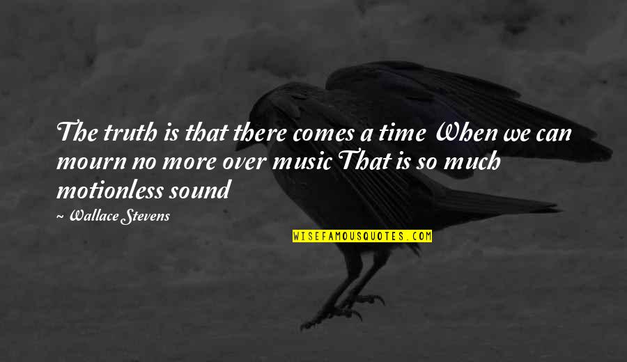 Endlich Translation Quotes By Wallace Stevens: The truth is that there comes a time Endlich Translation Quotes By Wallace Stevens: The truth is that there comes a time