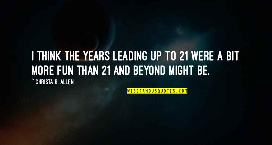 Endlos Quotes By Christa B. Allen: I think the years leading up to 21