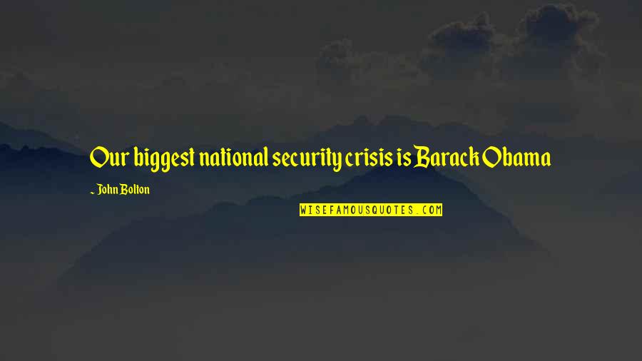 Endlos Quotes By John Bolton: Our biggest national security crisis is Barack Obama Endlos Quotes By John Bolton: Our biggest national security crisis is Barack Obama