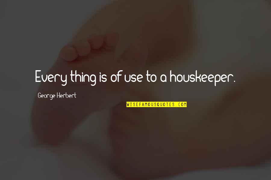 Endloser Quotes By George Herbert: Every thing is of use to a houskeeper.