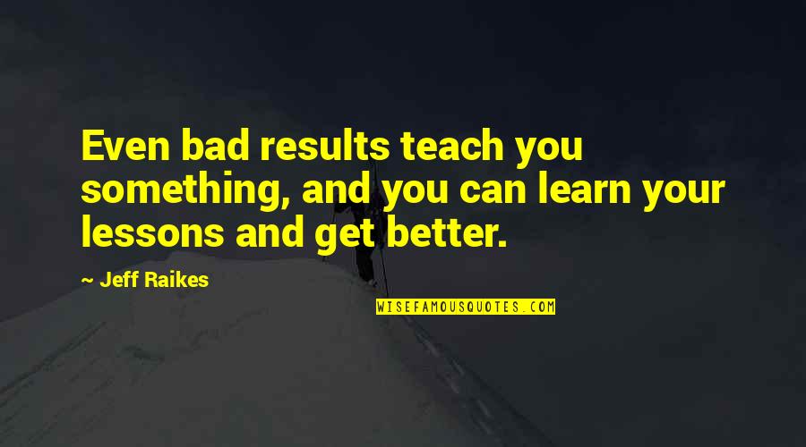 Endnote Cite Quotes By Jeff Raikes: Even bad results teach you something, and you