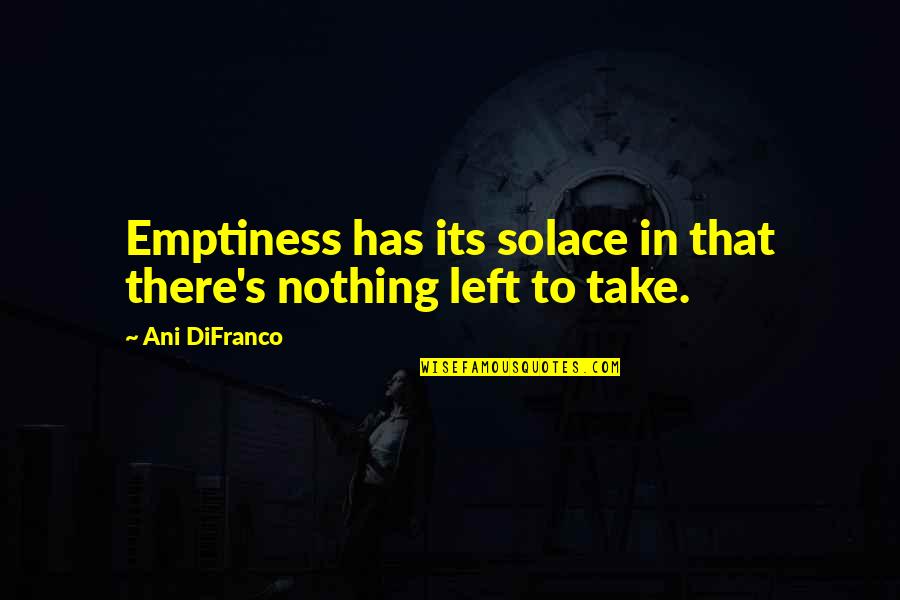 Endo Quotes By Ani DiFranco: Emptiness has its solace in that there's nothing