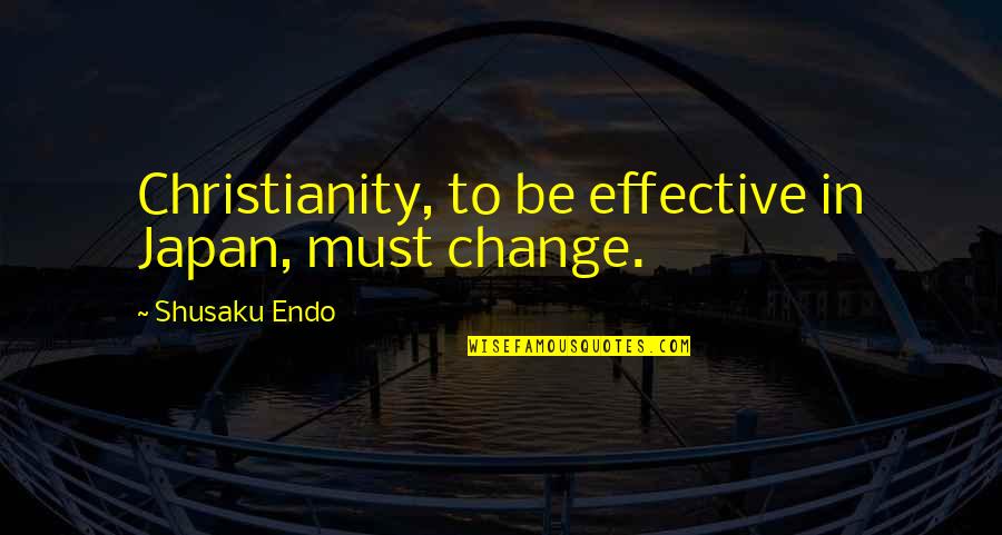 Endo Quotes By Shusaku Endo: Christianity, to be effective in Japan, must change.