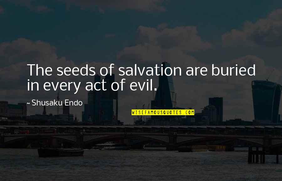 Endo Shusaku Quotes By Shusaku Endo: The seeds of salvation are buried in every