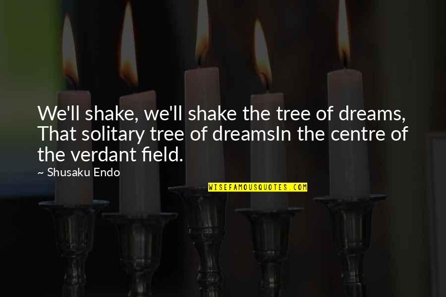 Endo Shusaku Quotes By Shusaku Endo: We'll shake, we'll shake the tree of dreams,
