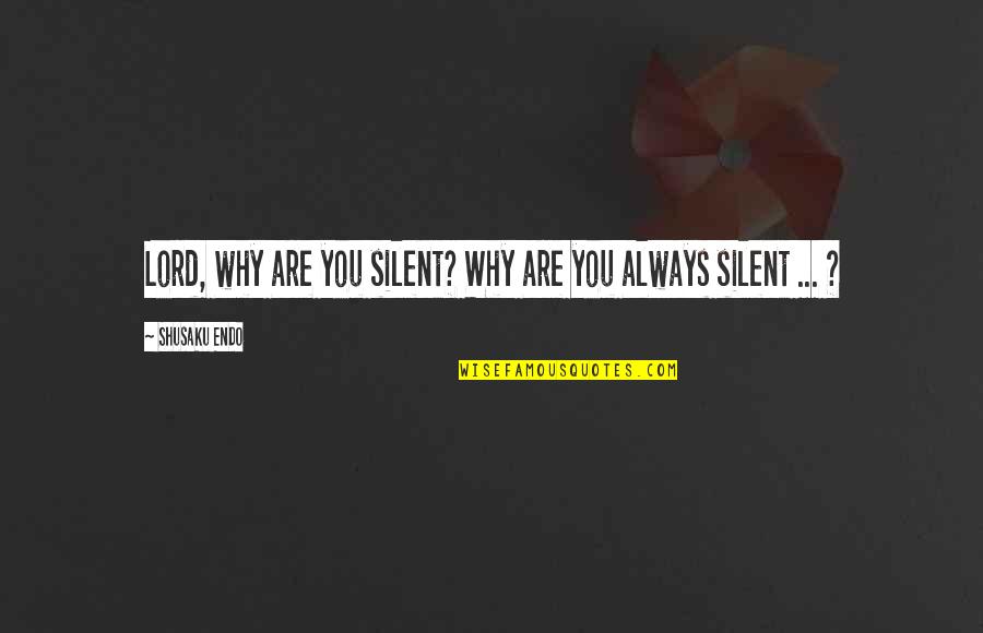 Endo Shusaku Quotes By Shusaku Endo: Lord, why are you silent? Why are you