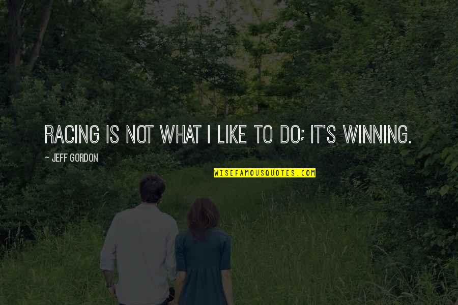 Endocrinologists In Louisville Quotes By Jeff Gordon: Racing is not what I like to do; Endocrinologists In Louisville Quotes By Jeff Gordon: Racing is not what I like to do;