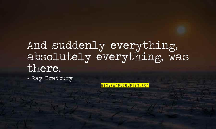 Endocrinologists Las Vegas Quotes By Ray Bradbury: And suddenly everything, absolutely everything, was there.