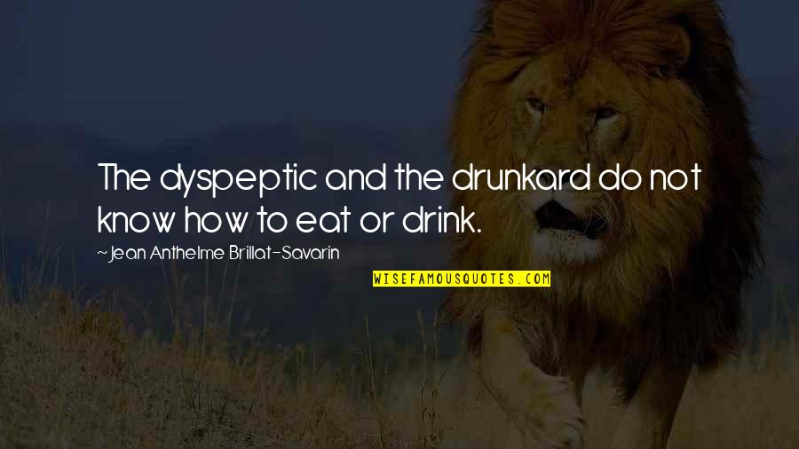 Endocrinology Quotes By Jean Anthelme Brillat-Savarin: The dyspeptic and the drunkard do not know