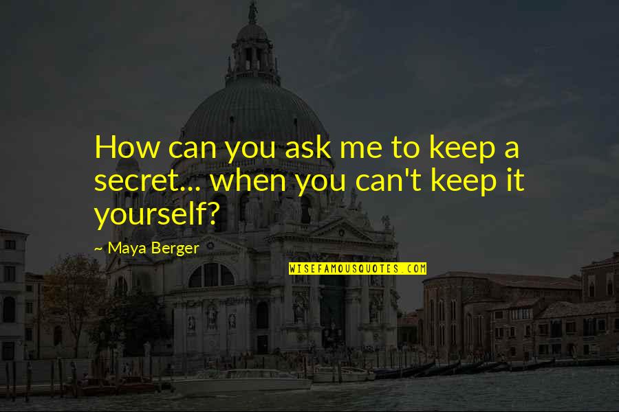 Endogenous Growth Quotes By Maya Berger: How can you ask me to keep a
