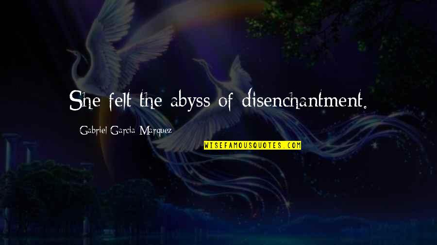 Endologix Quotes By Gabriel Garcia Marquez: She felt the abyss of disenchantment.
