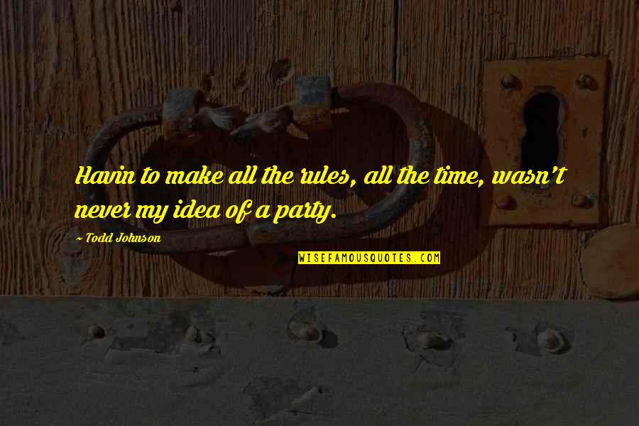 Endolyne Joes Quotes By Todd Johnson: Havin to make all the rules, all the