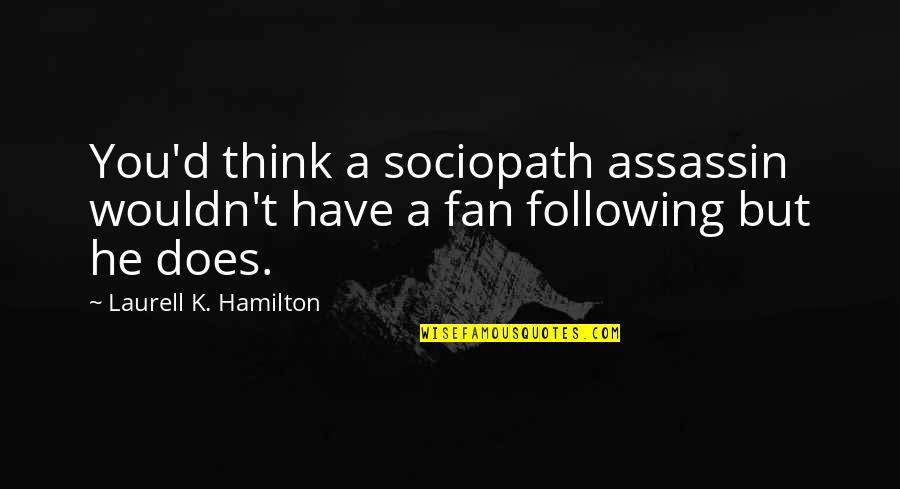 Endometriosis Survivor Quotes By Laurell K. Hamilton: You'd think a sociopath assassin wouldn't have a