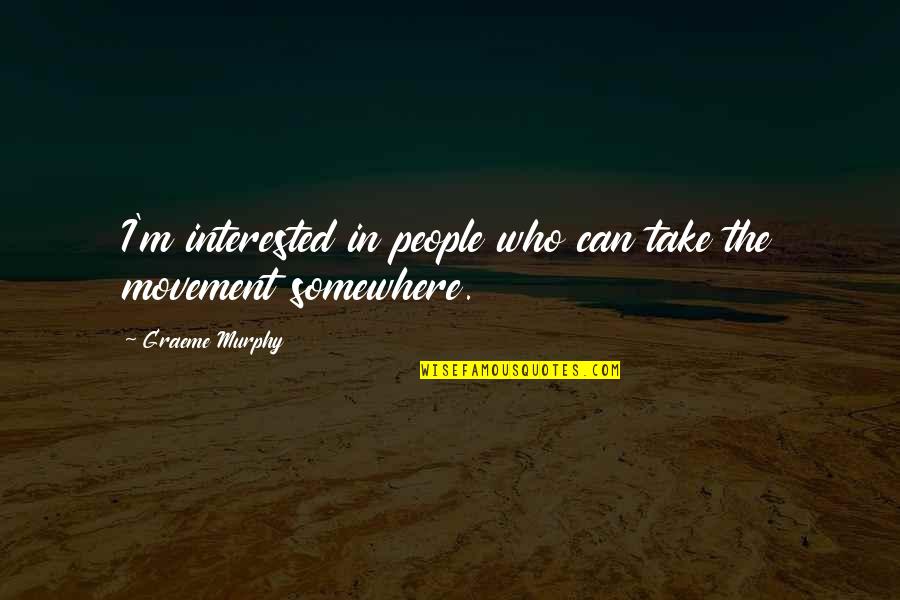 Endon Quotes By Graeme Murphy: I'm interested in people who can take the Endon Quotes By Graeme Murphy: I'm interested in people who can take the