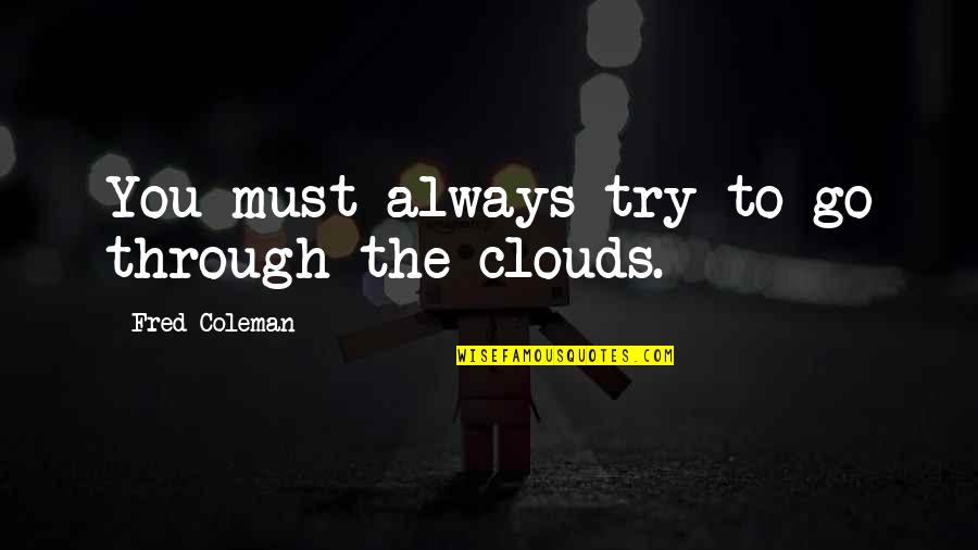 Endone Quotes By Fred Coleman: You must always try to go through the Endone Quotes By Fred Coleman: You must always try to go through the