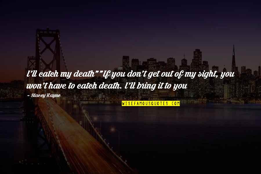 Endone Quotes By Stacey Kayne: I'll catch my death""If you don't get out Endone Quotes By Stacey Kayne: I'll catch my death""If you don't get out