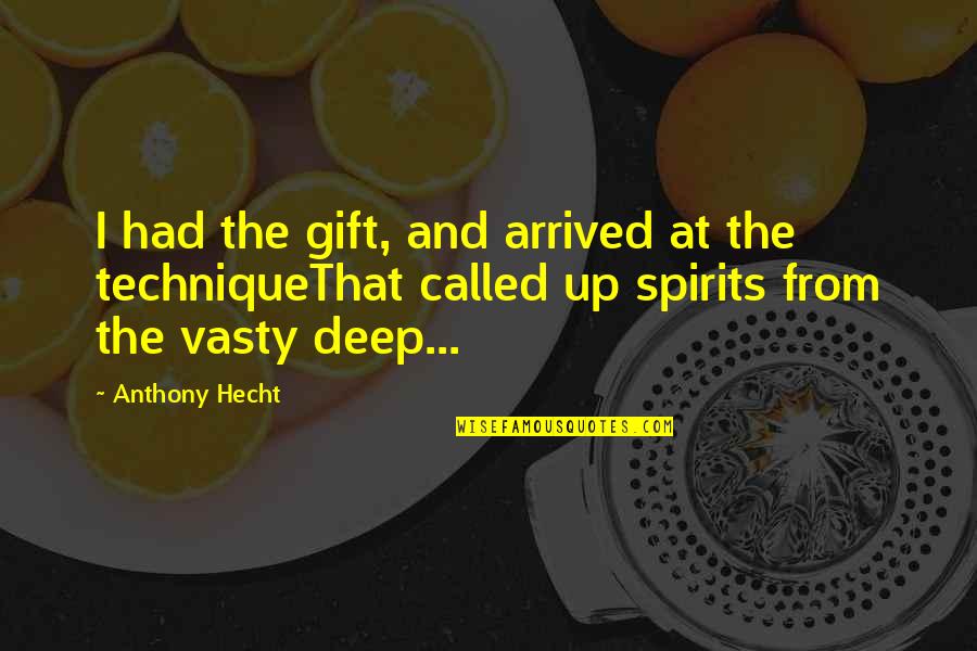 Endor Quotes By Anthony Hecht: I had the gift, and arrived at the