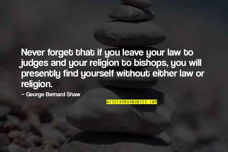 Endora Bewitched Quotes By George Bernard Shaw: Never forget that if you leave your law