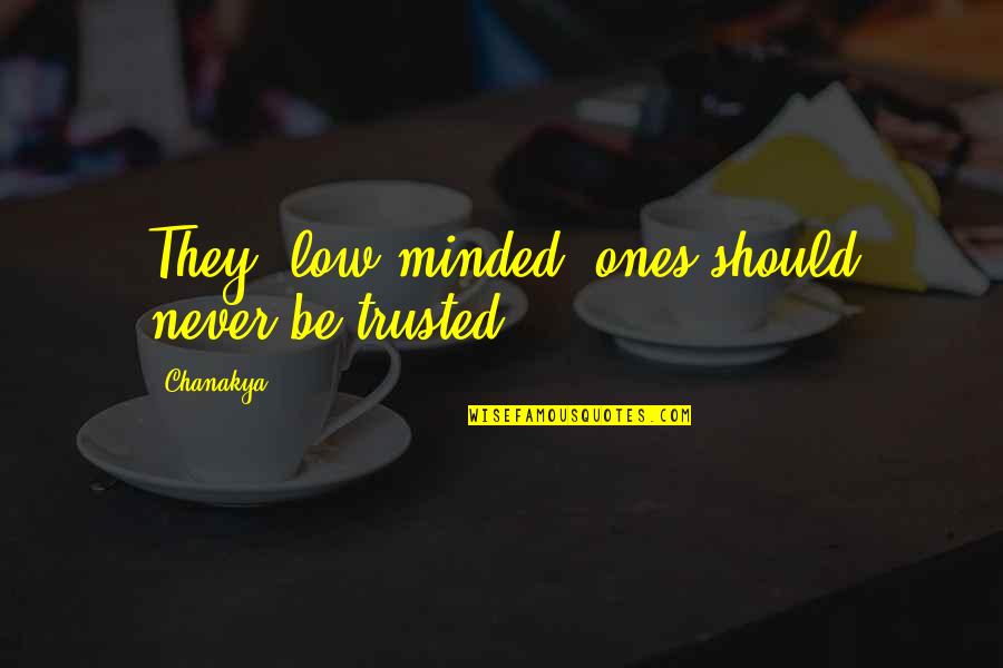 Endoray Quotes By Chanakya: They (low-minded) ones should never be trusted.