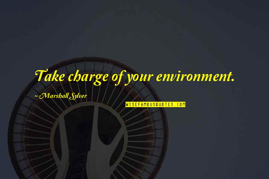 Endoray Quotes By Marshall Sylver: Take charge of your environment. Endoray Quotes By Marshall Sylver: Take charge of your environment.