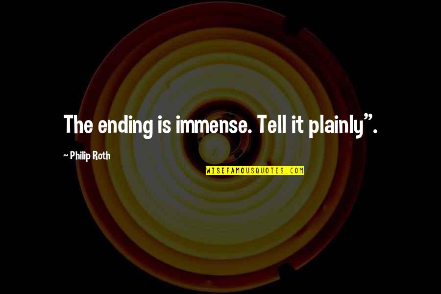 Endoray Quotes By Philip Roth: The ending is immense. Tell it plainly". Endoray Quotes By Philip Roth: The ending is immense. Tell it plainly".