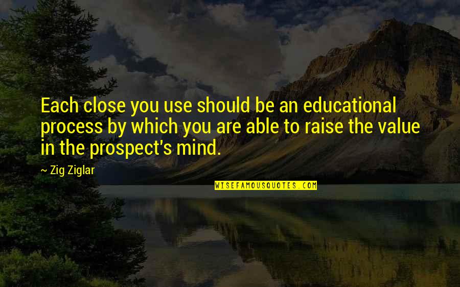 Endorfinas Que Quotes By Zig Ziglar: Each close you use should be an educational Endorfinas Que Quotes By Zig Ziglar: Each close you use should be an educational