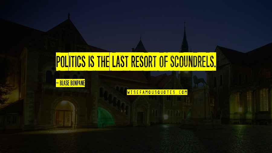 Endoria Quotes By Blase Bonpane: Politics is the last resort of scoundrels.