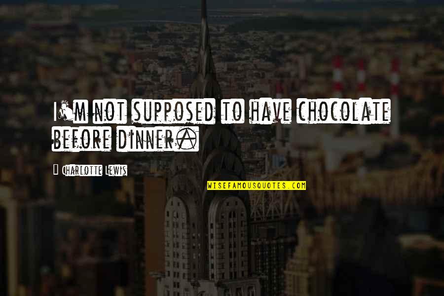 Endormir Translation Quotes By Charlotte Lewis: I'm not supposed to have chocolate before dinner.