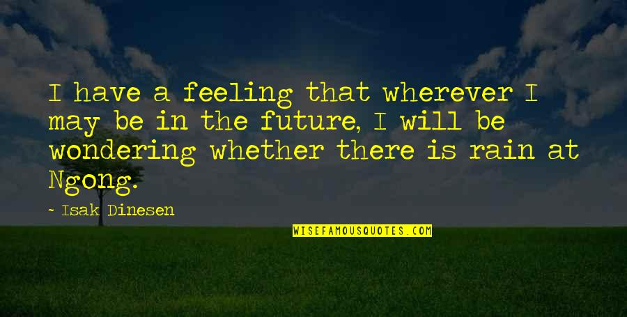 Endormir Translation Quotes By Isak Dinesen: I have a feeling that wherever I may Endormir Translation Quotes By Isak Dinesen: I have a feeling that wherever I may