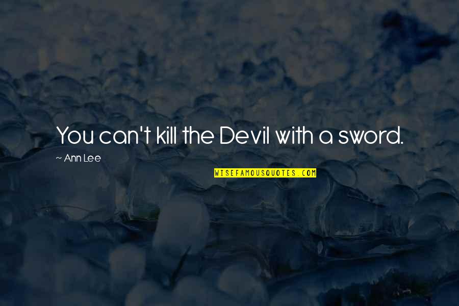 Endorphin Quotes By Ann Lee: You can't kill the Devil with a sword.