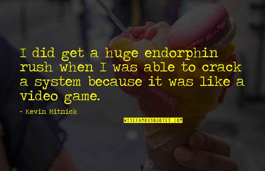 Endorphin Rush Quotes By Kevin Mitnick: I did get a huge endorphin rush when