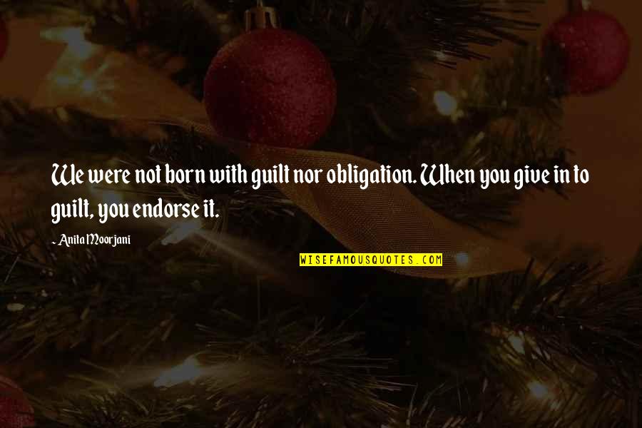 Endorse Quotes By Anita Moorjani: We were not born with guilt nor obligation.
