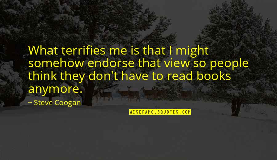 Endorse Quotes By Steve Coogan: What terrifies me is that I might somehow