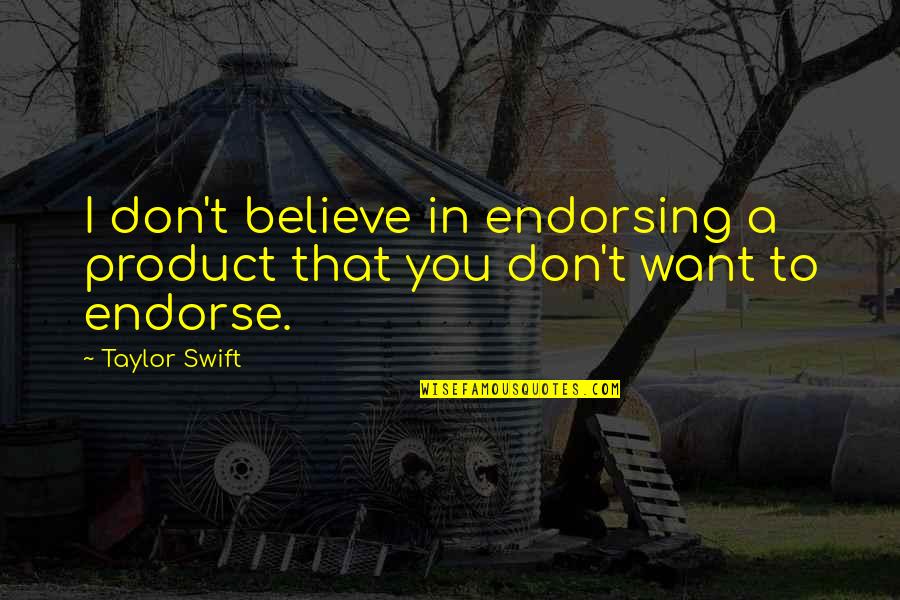 Endorse Quotes By Taylor Swift: I don't believe in endorsing a product that