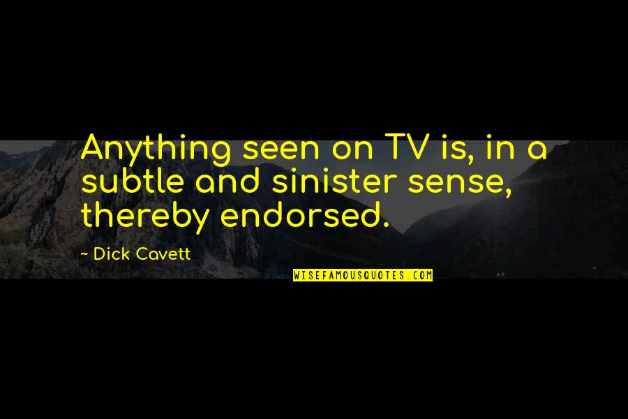 Endorsed Quotes By Dick Cavett: Anything seen on TV is, in a subtle