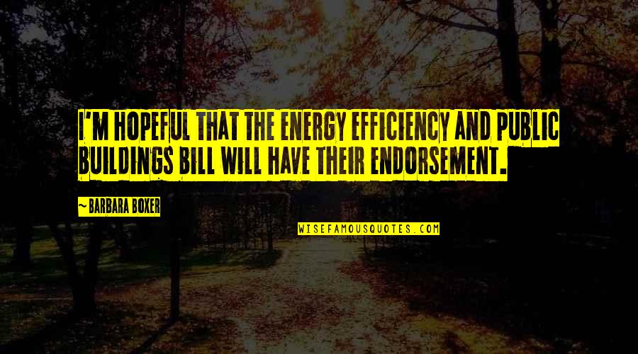 Endorsement Quotes By Barbara Boxer: I'm hopeful that the energy efficiency and public Endorsement Quotes By Barbara Boxer: I'm hopeful that the energy efficiency and public