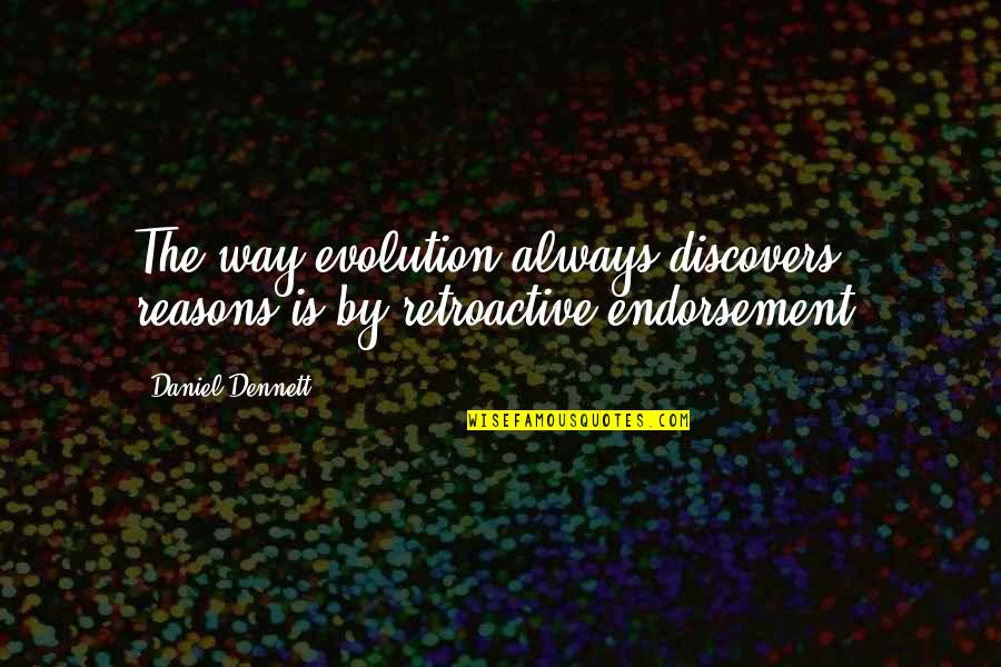 Endorsement Quotes By Daniel Dennett: The way evolution always discovers reasons is by
