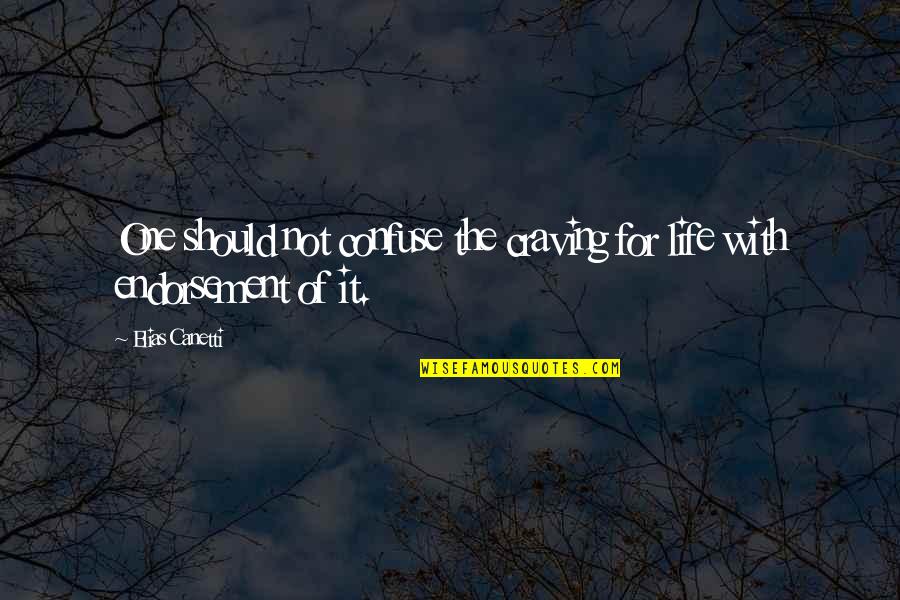 Endorsement Quotes By Elias Canetti: One should not confuse the craving for life