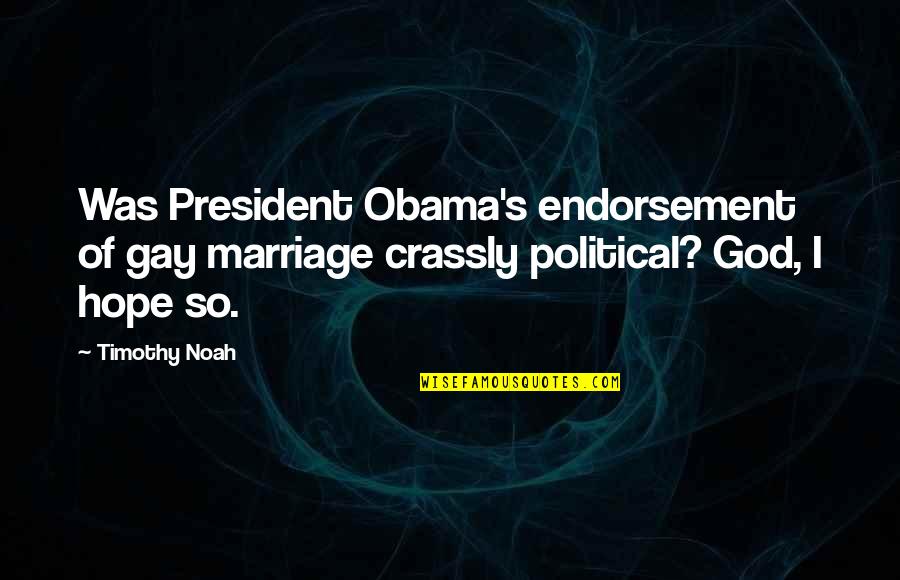 Endorsement Quotes By Timothy Noah: Was President Obama's endorsement of gay marriage crassly