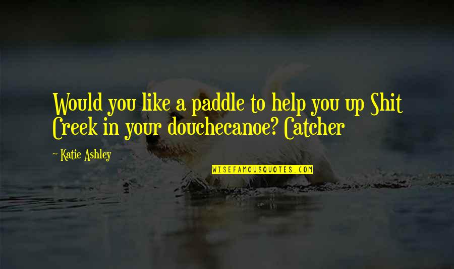 Endorsements By Celebrities Quotes By Katie Ashley: Would you like a paddle to help you