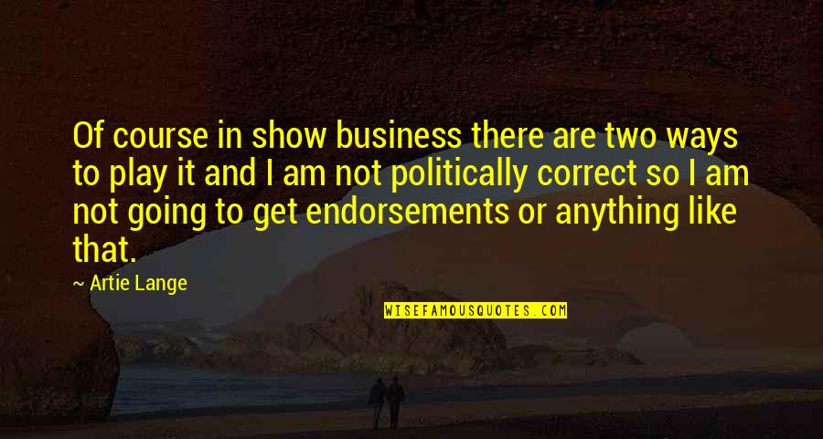 Endorsements Quotes By Artie Lange: Of course in show business there are two