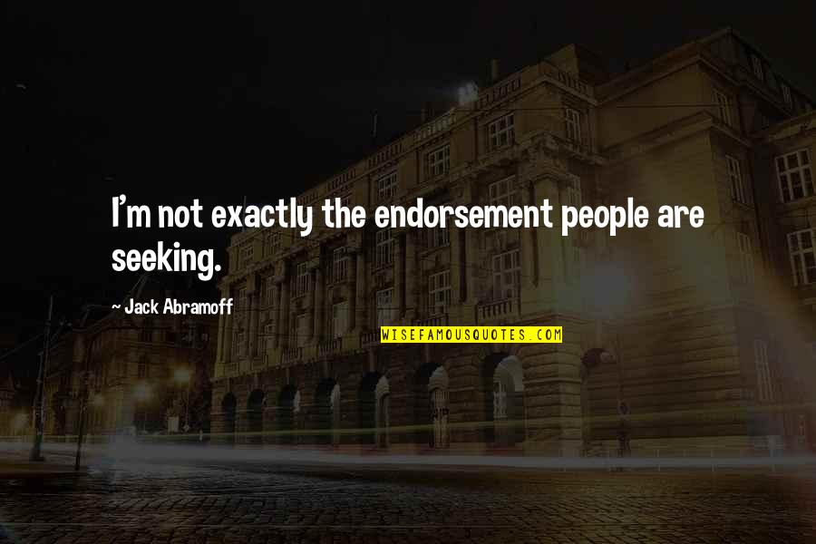 Endorsements Quotes By Jack Abramoff: I'm not exactly the endorsement people are seeking.