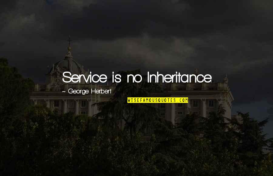 Endorses Bernie Quotes By George Herbert: Service is no Inheritance.