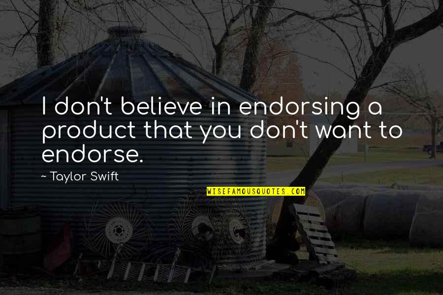 Endorsing Quotes By Taylor Swift: I don't believe in endorsing a product that