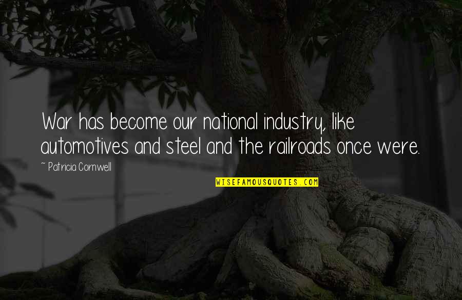 Endoskeletal Vs Exoskeletal Quotes By Patricia Cornwell: War has become our national industry, like automotives