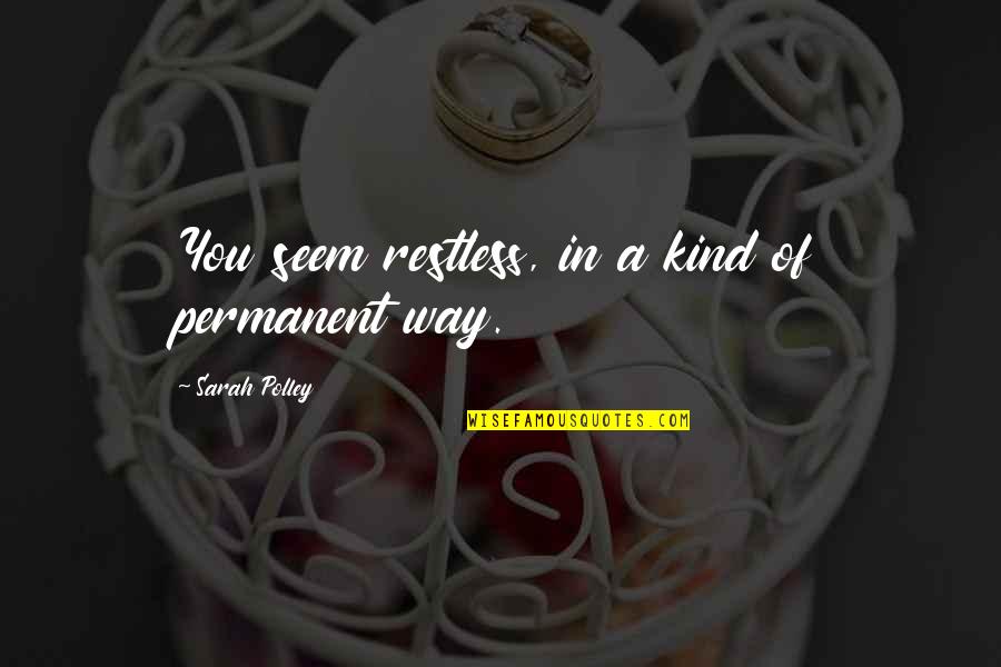Endosymbiotic Theory Quotes By Sarah Polley: You seem restless, in a kind of permanent