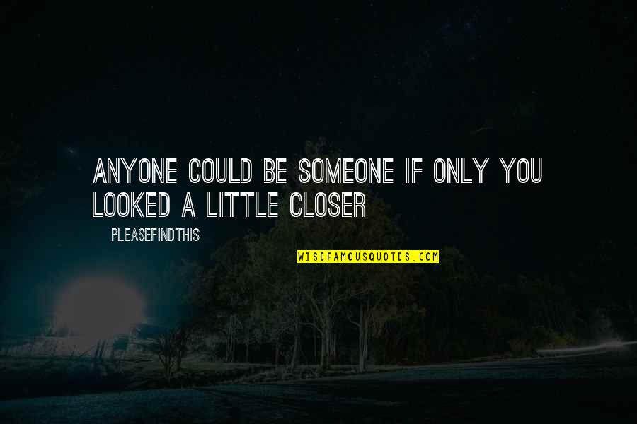 Endothermic Quotes By Pleasefindthis: Anyone could be someone if only you looked Endothermic Quotes By Pleasefindthis: Anyone could be someone if only you looked