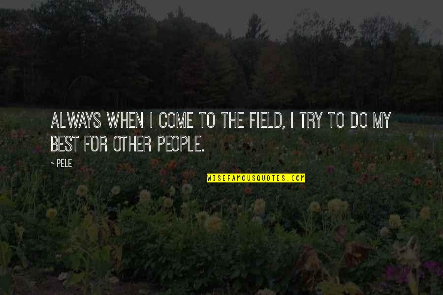 Endothermic Reactions Quotes By Pele: Always when I come to the field, I