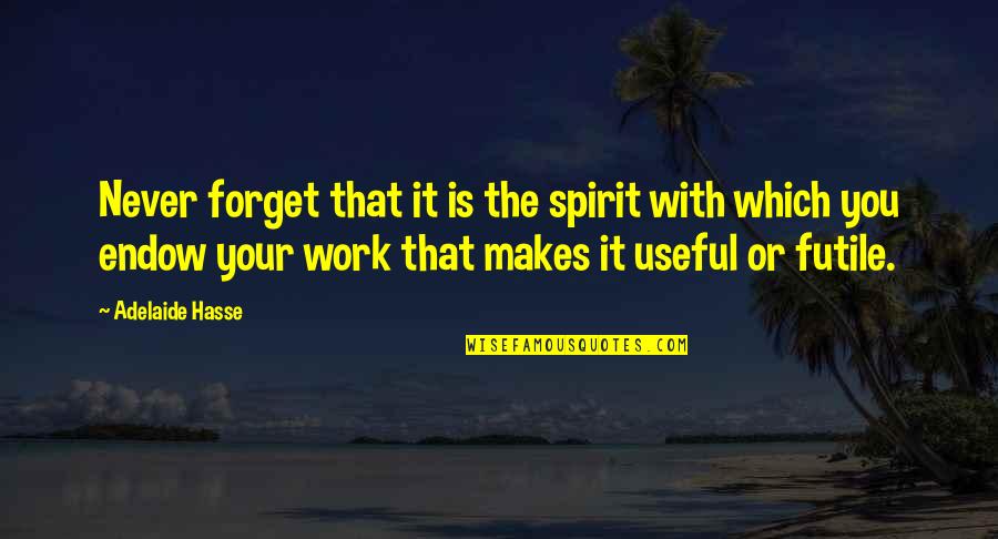 Endow Quotes By Adelaide Hasse: Never forget that it is the spirit with